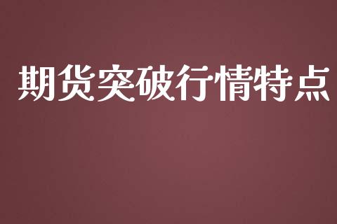 期货突破行情特点_https://www.lansai.wang_期货行情_第1张