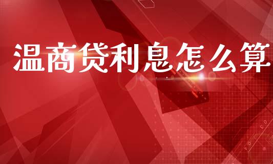温商贷利息怎么算_https://www.lansai.wang_期货资讯_第1张