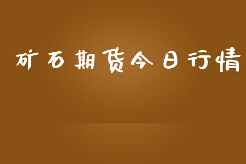 矿石期货今日行情_https://www.lansai.wang_期货品种_第1张