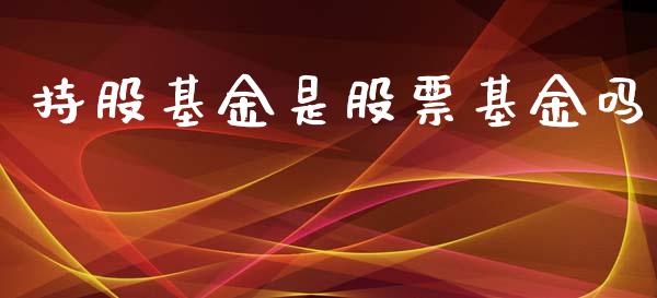 持股基金是股票基金吗_https://www.lansai.wang_期货资讯_第1张