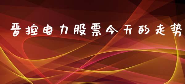 晋控电力股票今天的走势_https://www.lansai.wang_股票问答_第1张