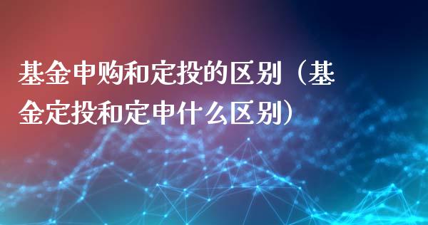 基金申购和定投的区别（基金定投和定申什么区别）_https://www.lansai.wang_基金理财_第1张