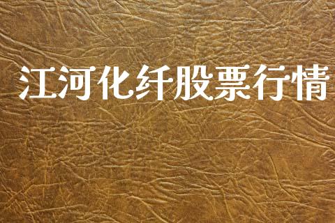 江河化纤股票行情_https://www.lansai.wang_股票知识_第1张