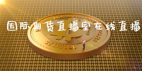 国际期货直播室在线直播_https://www.lansai.wang_期货行情_第1张