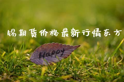 锡期货价格最新行情东方_https://www.lansai.wang_未分类_第1张