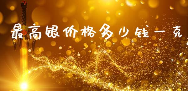 最高银价格多少钱一克_https://www.lansai.wang_期货行情_第1张