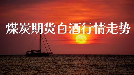 煤炭期货白酒行情走势_https://www.lansai.wang_期货资讯_第1张